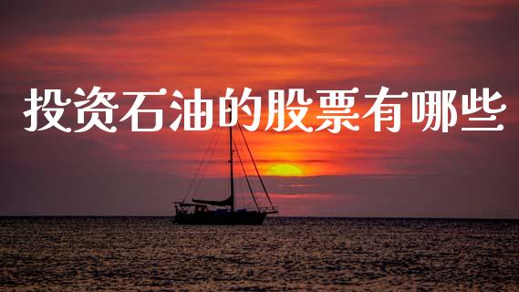 投资石油的股票有哪些_https://m.sdyuehang.cn_国际期货恒指直播间_第1张