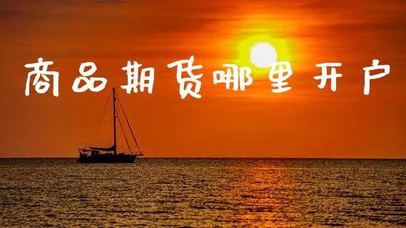 商品期货哪里开户_https://m.sdyuehang.cn_国际期货恒指直播间_第1张