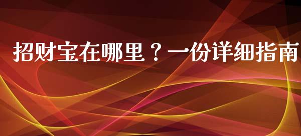 招财宝在哪里？一份详细指南_https://m.sdyuehang.cn_纳指直播喊单_第1张
