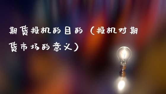 期货投机的目的（投机对期货市场的意义）_https://m.sdyuehang.cn_恒指直播_第1张
