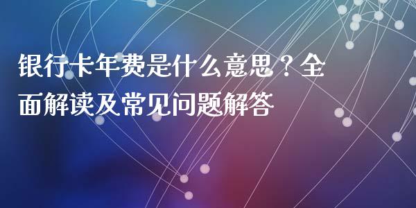 银行卡年费是什么意思？全面解读及常见问题解答_https://m.sdyuehang.cn_德指直播室_第1张