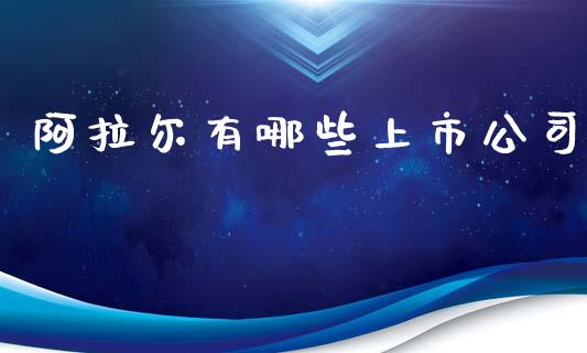 阿拉尔有哪些上市公司_https://m.sdyuehang.cn_恒指直播_第1张