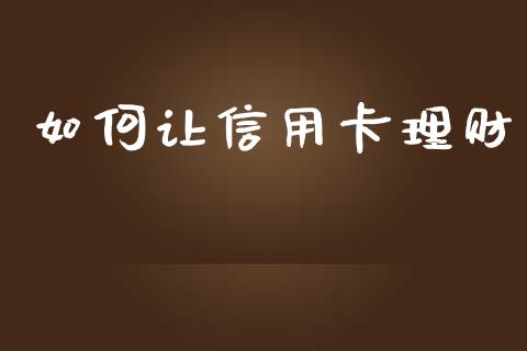 如何让信用卡理财_https://m.sdyuehang.cn_纳指直播喊单_第1张