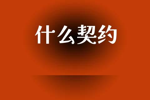 什么契约_https://m.sdyuehang.cn_纳指直播喊单_第1张