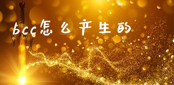 bcc怎么产生的_https://m.sdyuehang.cn_德指直播室_第1张