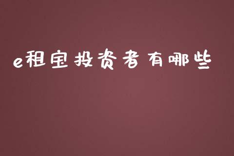 e租宝投资者有哪些_https://m.sdyuehang.cn_国际期货恒指直播间_第1张