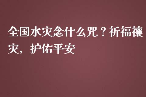 全国水灾念什么咒？祈福禳灾，护佑平安_https://m.sdyuehang.cn_纳指直播喊单_第1张