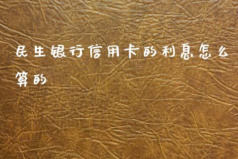 民生银行信用卡的利息怎么算的_https://m.sdyuehang.cn_德指直播室_第1张