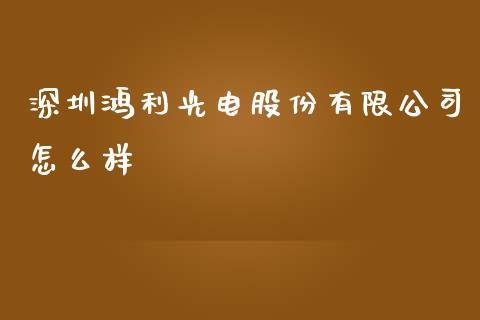深圳鸿利光电股份有限公司怎么样_https://m.sdyuehang.cn_纳指直播喊单_第1张