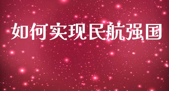 如何实现民航强国_德指直播室_第1张_恒指直播_国际期货恒指直播间_德指直播室_纳指直播喊单 如何实现民航强国_https://m.sdyuehang.cn_德指直播室_第1张