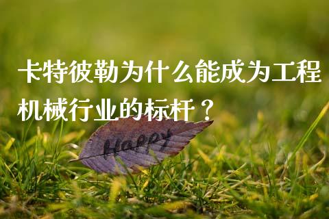 卡特彼勒为什么能成为工程机械行业的标杆？_https://m.sdyuehang.cn_纳指直播喊单_第1张