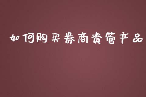 如何购买券商资管产品_https://m.sdyuehang.cn_恒指直播_第1张