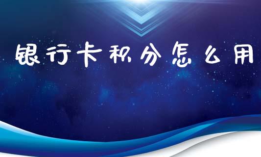 银行卡积分怎么用_https://m.sdyuehang.cn_纳指直播喊单_第1张