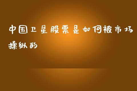 中国卫星股票是如何被市场操纵的_https://m.sdyuehang.cn_国际期货恒指直播间_第1张