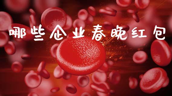 哪些企业春晚红包_https://m.sdyuehang.cn_国际期货恒指直播间_第1张