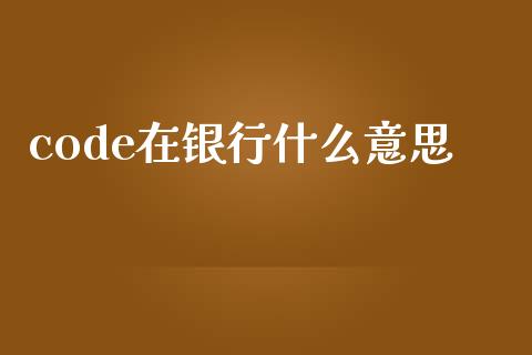 code在银行什么意思_https://m.sdyuehang.cn_恒指直播_第1张