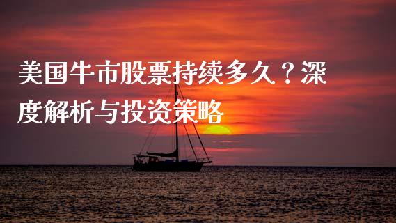 美国牛市股票持续多久？深度解析与投资策略_https://m.sdyuehang.cn_德指直播室_第1张