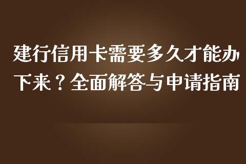 建行信用卡需要多久才能办下来？全面解答与申请指南_https://m.sdyuehang.cn_德指直播室_第1张