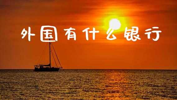 外国有什么银行_https://m.sdyuehang.cn_恒指直播_第1张