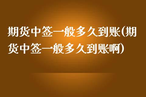期货中签一般多久到账(期货中签一般多久到账啊)_https://m.sdyuehang.cn_国际期货恒指直播间_第1张