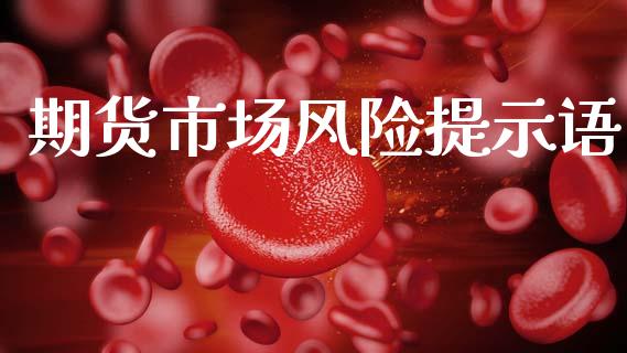 期货市场风险提示语_https://m.sdyuehang.cn_德指直播室_第1张