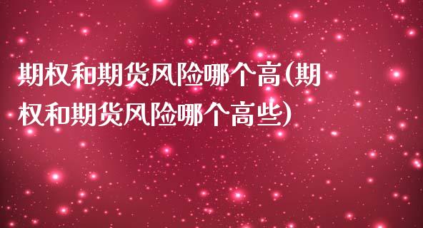 期权和期货风险哪个高(期权和期货风险哪个高些)_https://m.sdyuehang.cn_德指直播室_第1张