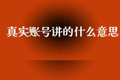 真实账号讲的什么意思_https://m.sdyuehang.cn_纳指直播喊单_第1张