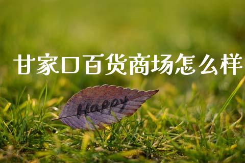 甘家口百货商场怎么样_https://m.sdyuehang.cn_德指直播室_第1张