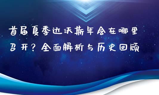 首届夏季达沃斯年会在哪里召开？全面解析与历史回顾_https://m.sdyuehang.cn_纳指直播喊单_第1张