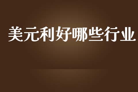美元利好哪些行业_https://m.sdyuehang.cn_国际期货恒指直播间_第1张