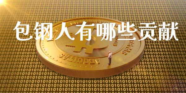 包钢人有哪些贡献_https://m.sdyuehang.cn_纳指直播喊单_第1张