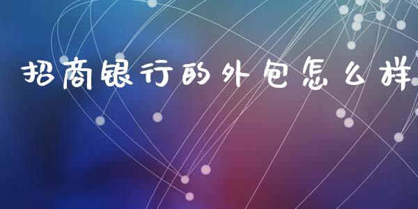招商银行的外包怎么样_https://m.sdyuehang.cn_恒指直播_第1张