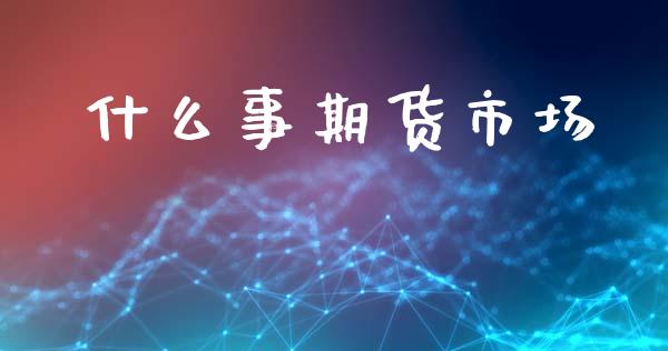 什么事期货市场_恒指直播_第1张_恒指直播_国际期货恒指直播间_德指直播室_纳指直播喊单 什么事期货市场_https://m.sdyuehang.cn_恒指直播_第1张