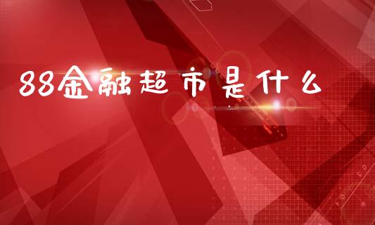 88金融超市是什么_https://m.sdyuehang.cn_恒指直播_第1张