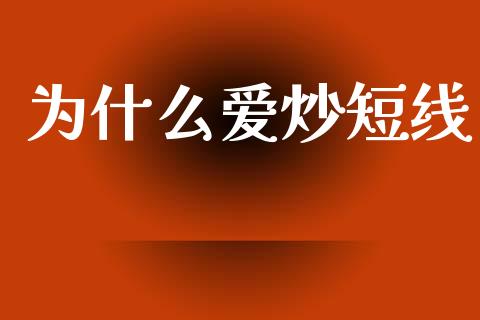 为什么爱炒短线_https://m.sdyuehang.cn_恒指直播_第1张