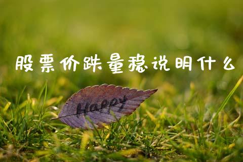 股票价跌量稳说明什么_https://m.sdyuehang.cn_国际期货恒指直播间_第1张