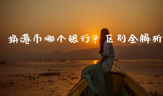 换港币哪个银行？区别全解析_https://m.sdyuehang.cn_纳指直播喊单_第1张