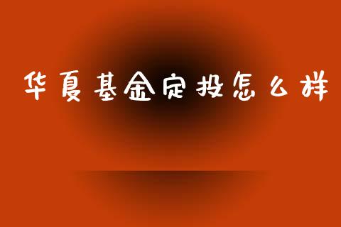 华夏基金定投怎么样_https://m.sdyuehang.cn_恒指直播_第1张