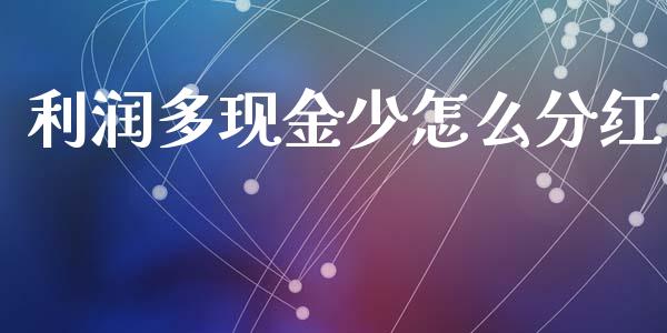 利润多现金少怎么分红_https://m.sdyuehang.cn_德指直播室_第1张