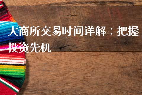 大商所交易时间详解：把握投资先机_https://m.sdyuehang.cn_纳指直播喊单_第1张