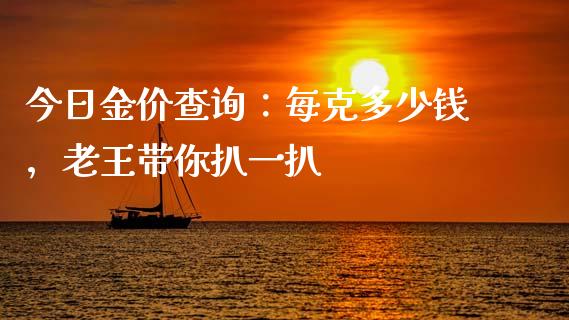 今日金价查询：每克多少钱，老王带你扒一扒_https://m.sdyuehang.cn_国际期货恒指直播间_第1张