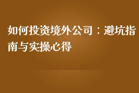 如何投资境外公司：避坑指南与实操心得_https://m.sdyuehang.cn_德指直播室_第1张
