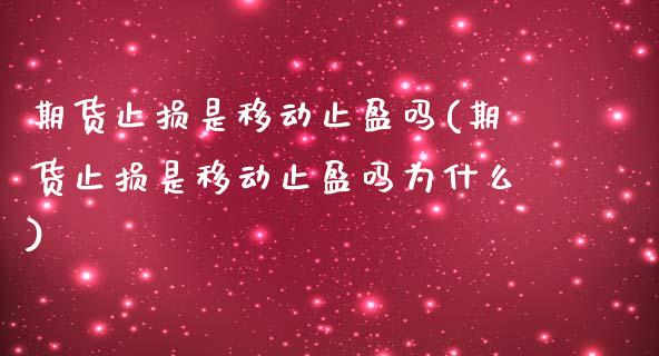 期货止损是移动止盈吗(期货止损是移动止盈吗为什么)_https://m.sdyuehang.cn_恒指直播_第1张