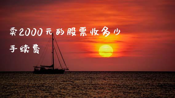 卖2000元的股票收多少手续费_https://m.sdyuehang.cn_德指直播室_第1张