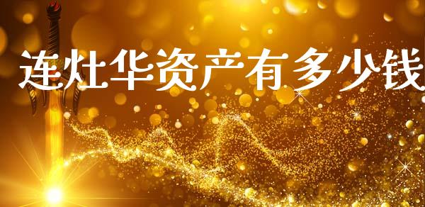 连灶华资产有多少钱_https://m.sdyuehang.cn_国际期货恒指直播间_第1张