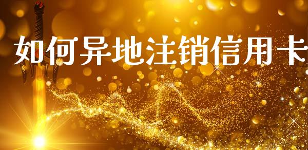 如何异地注销信用卡_https://m.sdyuehang.cn_纳指直播喊单_第1张
