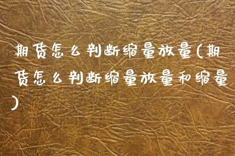 期货怎么判断缩量放量(期货怎么判断缩量放量和缩量)_https://m.sdyuehang.cn_恒指直播_第1张