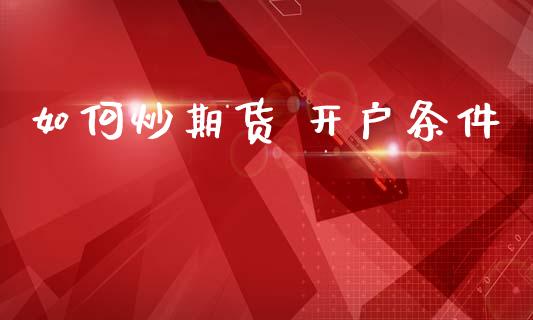 如何炒期货 开户条件_https://m.sdyuehang.cn_纳指直播喊单_第1张