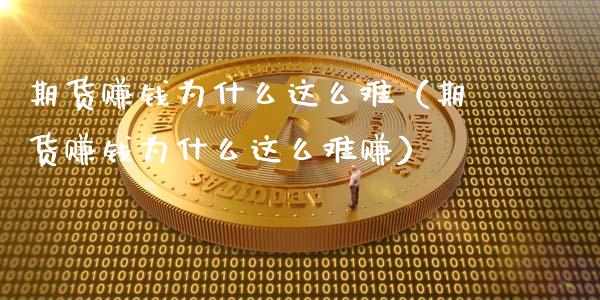 期货赚钱为什么这么难（期货赚钱为什么这么难赚）_https://m.sdyuehang.cn_恒指直播_第1张