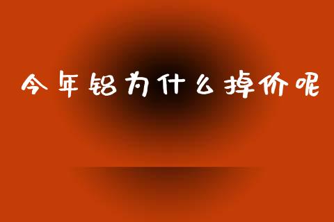 今年铝为什么掉价呢_https://m.sdyuehang.cn_国际期货恒指直播间_第1张